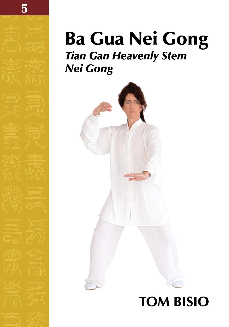 Ba Gua Nei Gong Volume 5: Tian Gan Heavenly Stem Nei Gong Health, Nutrition & Fitness