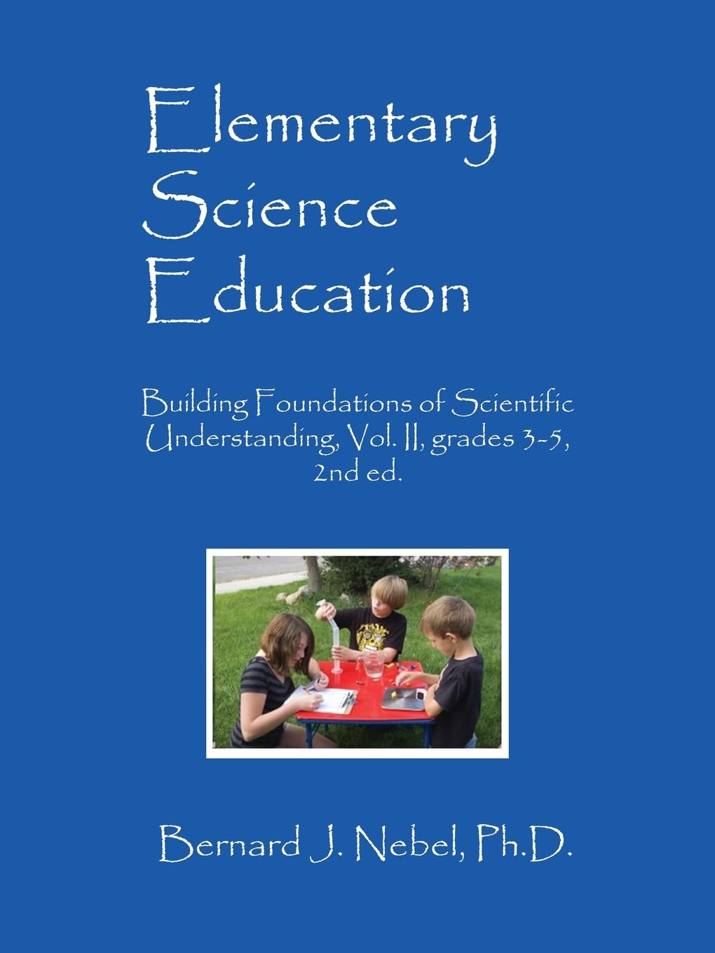 Elementary Science Education: Building Foundations of Scientific Understanding, Vol. II, grades 3-5, 2nd ed. Education & Training