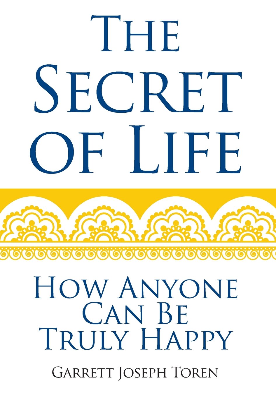 The Secret of Life: How Anyone Can Be Truly Happy Business, Finance & Career