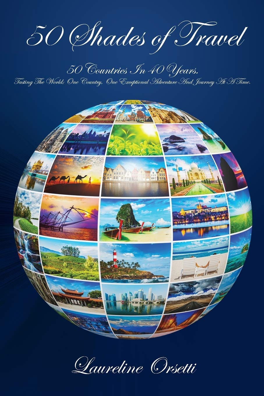 50 Shades of Travel: 50 Countries In 40 Years. Tasting The World; One Country, One Exceptional Adventure And Journey At A Time. Leisure, Home & Garden