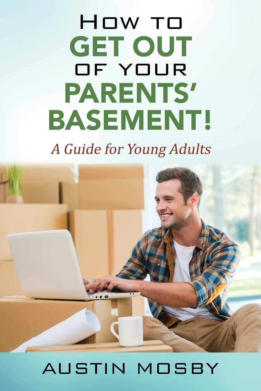 How to Get Out of Your Parents' Basement! A Guide for Young Adults Business, Finance & Career