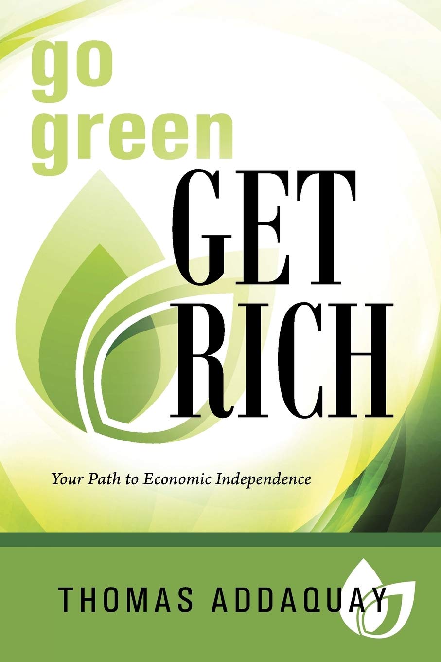 Go Green Get Rich: Your Path to Economic Independence Business, Finance & Career