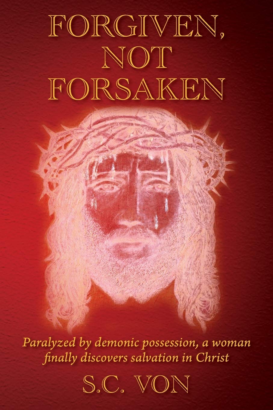 Forgiven, Not Forsaken: Paralyzed by demonic possession, a woman finally discovers salvation in Christ Religion & Esotericism