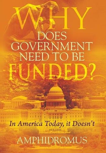 Why Does Government Need to be Funded? In America Today, it Doesn't Politics & History