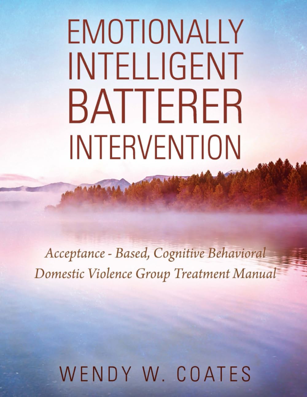 Emotionally Intelligent Batterer Intervention: Acceptance-Based, Cognitive Behavioral Domestic Violence Group Treatment Manual Medicine