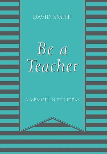 Be a Teacher: A Memoir in Ten Ideas Memories