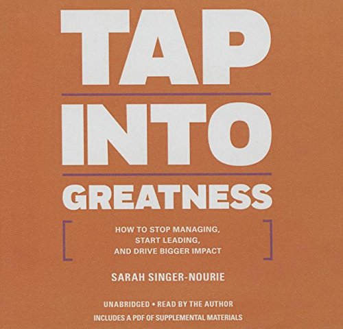 Tap Into Greatness: How to Stop Managing, Start Leading, and Drive Bigger Impact: How to Stop Managing, Start Leading, and Drive Bigger Impact: Library Edition: Includes PDF Disc Business, Finance & Career