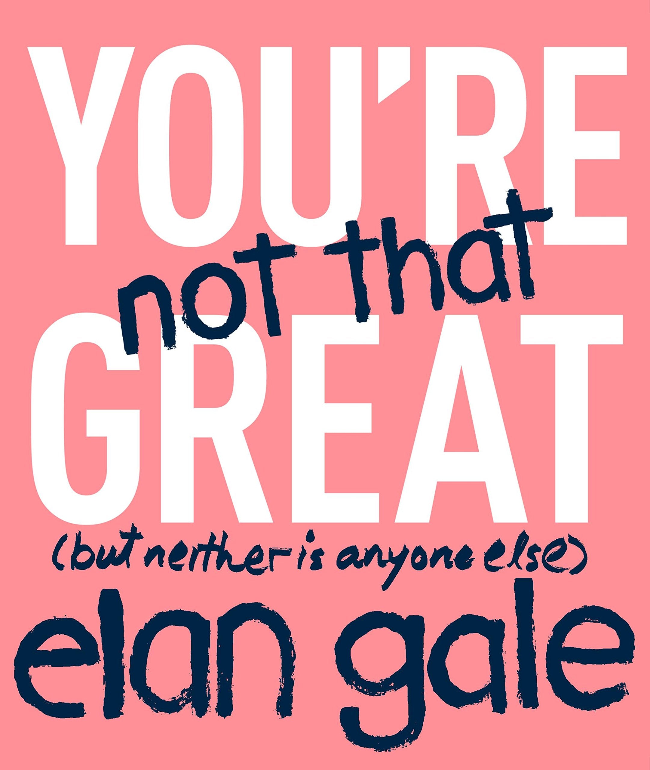 You're Not That Great: (but neither is anyone else) Humour & Satire