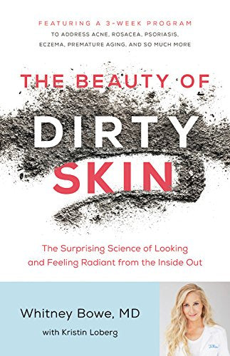The Beauty of Dirty Skin: The Surprising Science of Looking and Feeling Radiant from the Inside Out Medicine