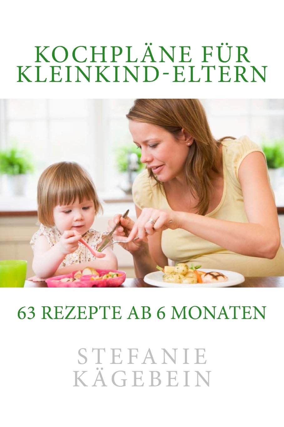 Kochpläne für Kleinkind-Eltern: 63 Rezepte ab 6 Monaten Parents & Children