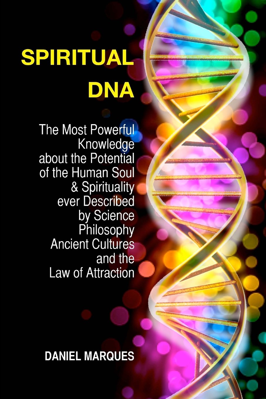 Spiritual DNA: The Most Powerful Knowledge about the Potential of the Human Soul and Spirituality ever described by Science, Religion, Philosophy, Ancient Cultures and The Law of Attraction book