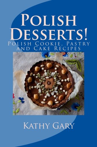 Polish Desserts: Polish Cookie, Pastry and Cake Recipes Cooking & Enjoying