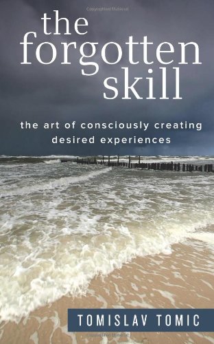 The Forgotten Skill: The Art of Consciously Creating Desired Experiences Lifestyle