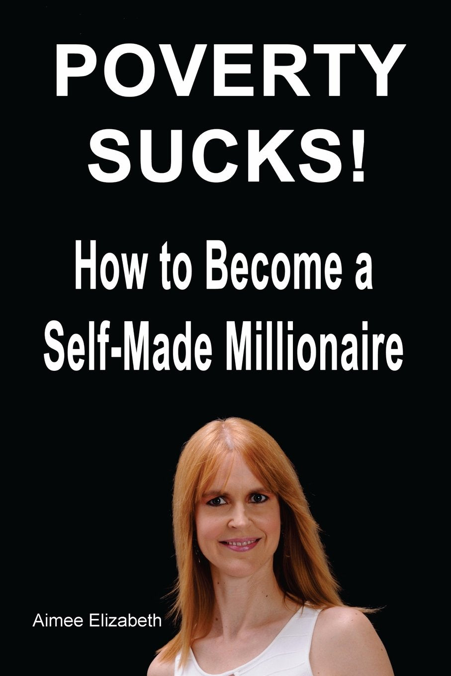 Poverty Sucks! How to Become a Self-Made Millionaire Business, Finance & Career