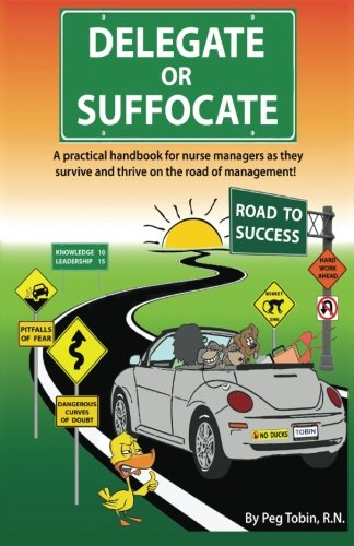 Delegate or Suffocate - Color: A practical handbook for nurse managers as they survive and thrive on the road of management. Business, Finance & Career