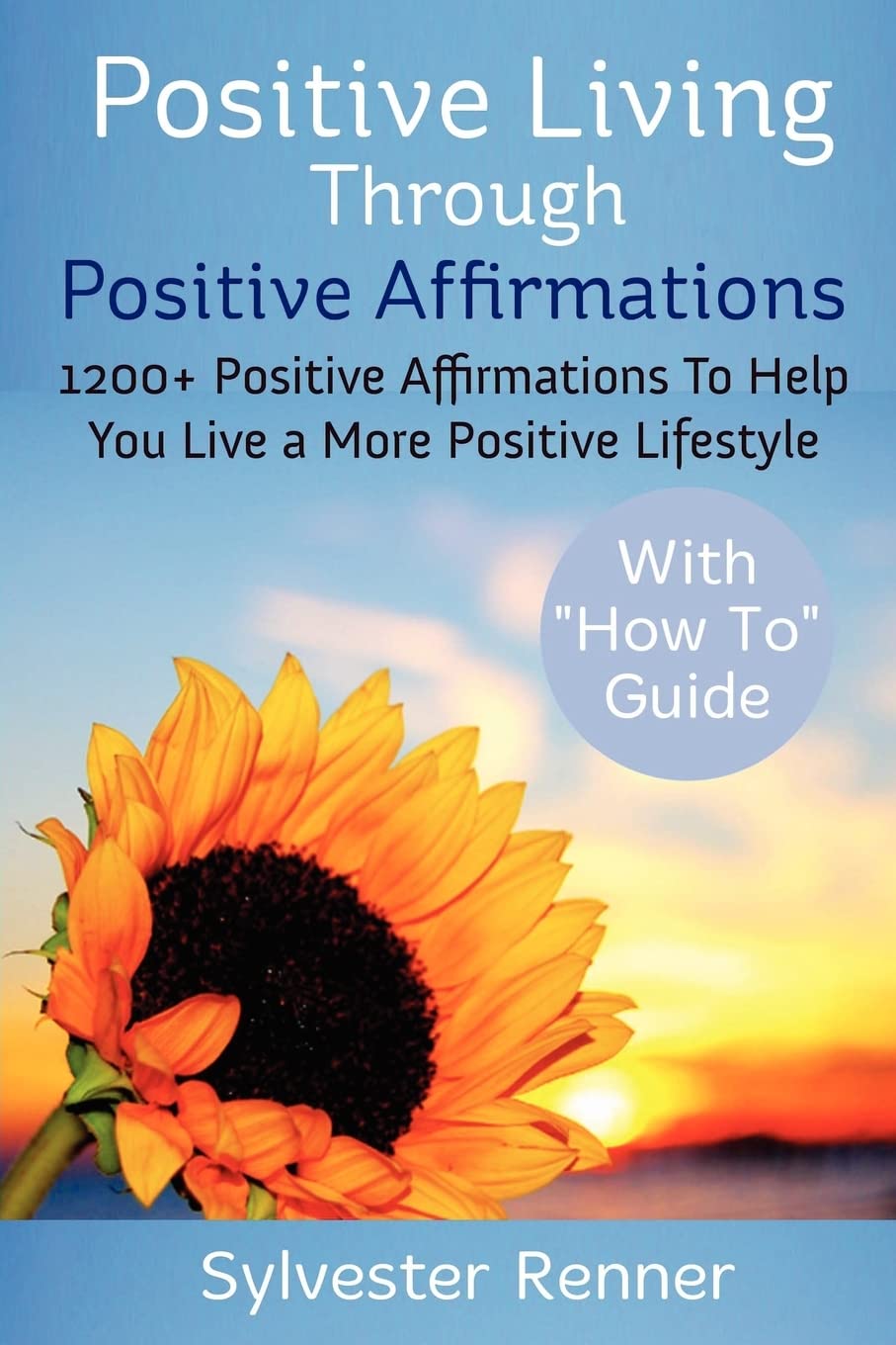 Positive Living Through Positive Affirmations: 1200+ Positive Affirmations To Help You Live a More Positive Lifestyle Self-help
