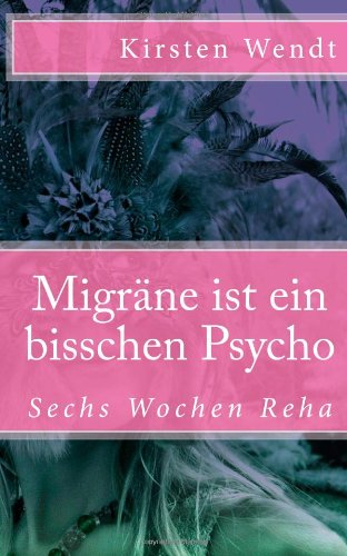 Migräne ist ein bisschen Psycho: Sechs Wochen Reha Books