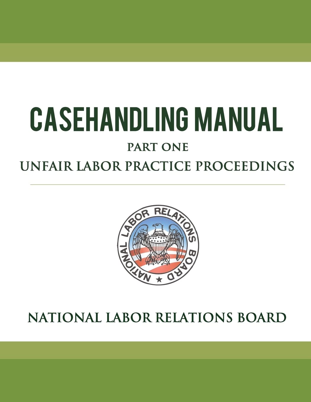 National Labor Relations Board Casehandling Manual Part One - Unfair Labor Practice Proceedings Law