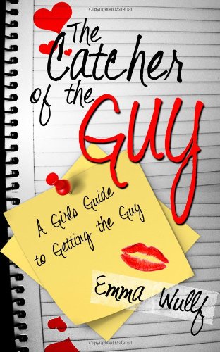 The Catcher of the Guy: A Girl's Guide to Getting the Guy Partnership & Love