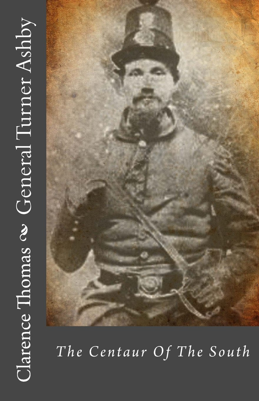 General Turner Ashby: The Centaur Of The South Politics & History