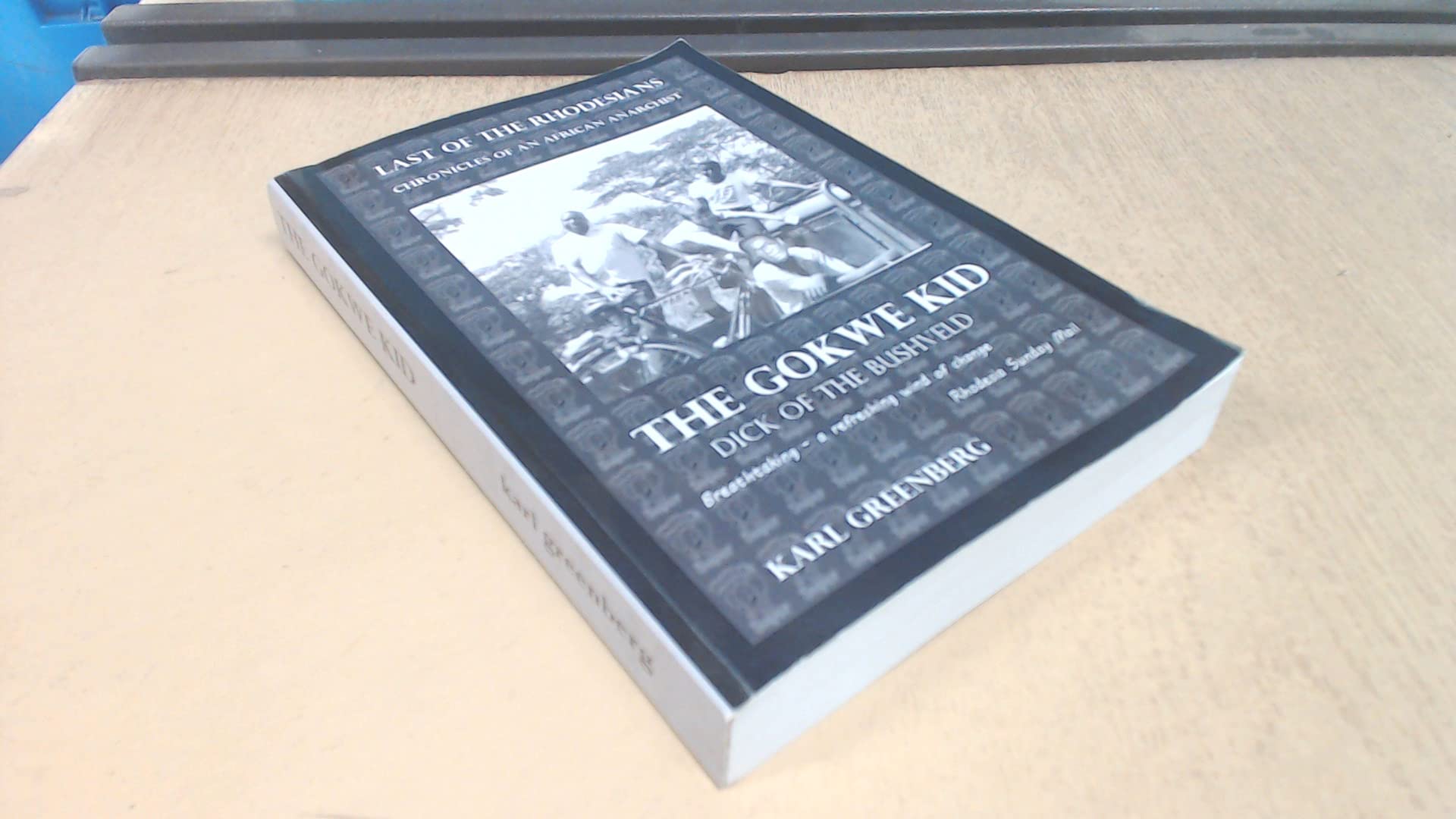 The Gokwe Kid - Dick of the Bushveld: Last of the Rhodesians - Chronicles of an African anarchist Memories