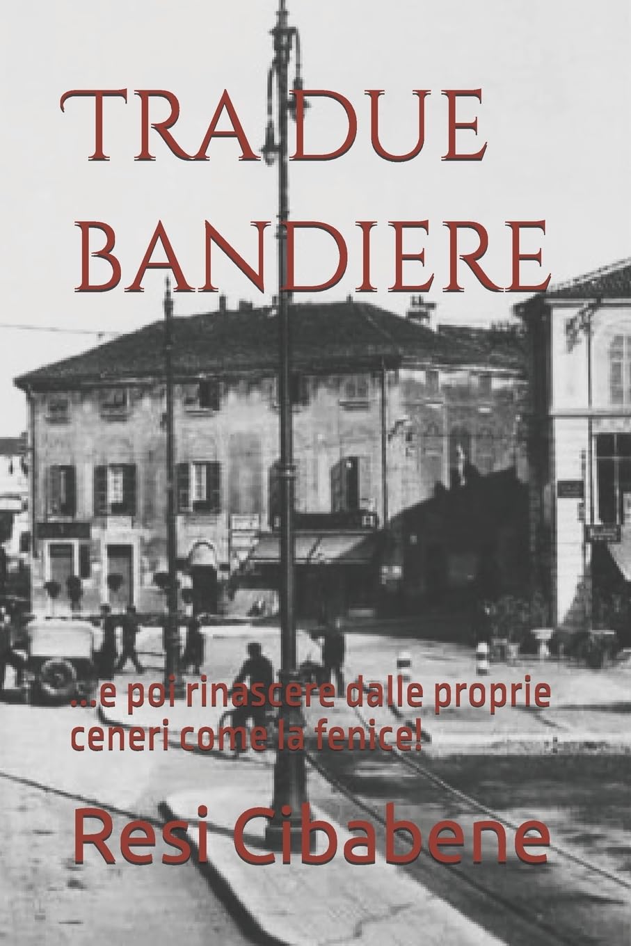 Tra due bandiere: ...e poi rinascere dalle proprie ceneri come la fenice! Historical Fiction