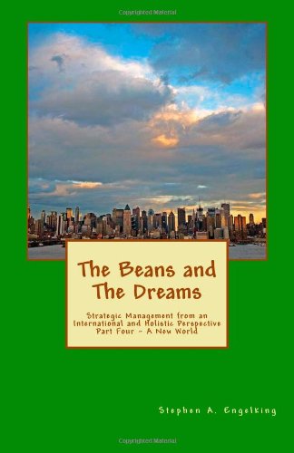 The Beans and The Dreams: Strategic Management from an International and Holistic Perspective - Part 4 – A New World Business, Finance & Career
