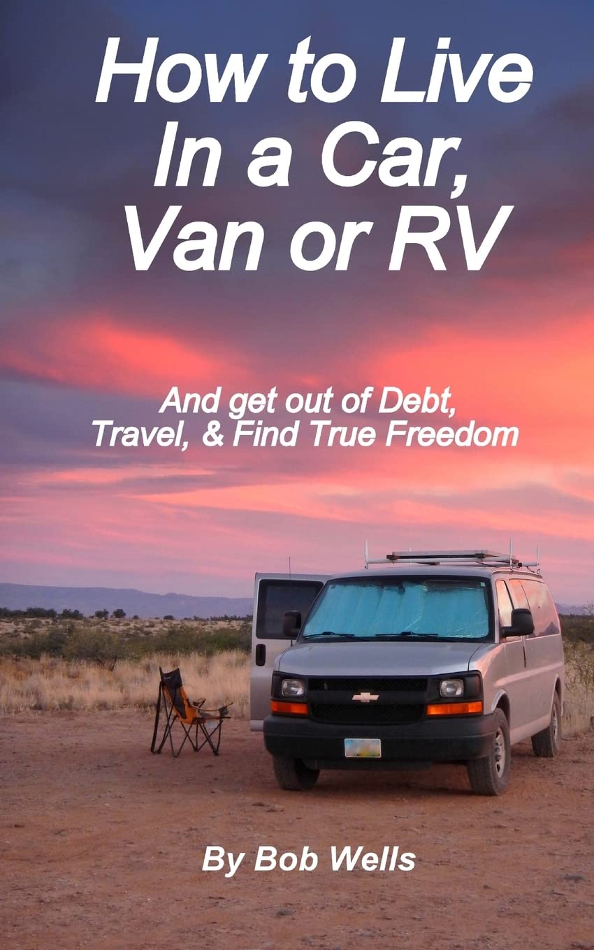 How to Live In a Car, Van, or RV: And Get Out of Debt, Travel, and Find True Freedom Travel Guides