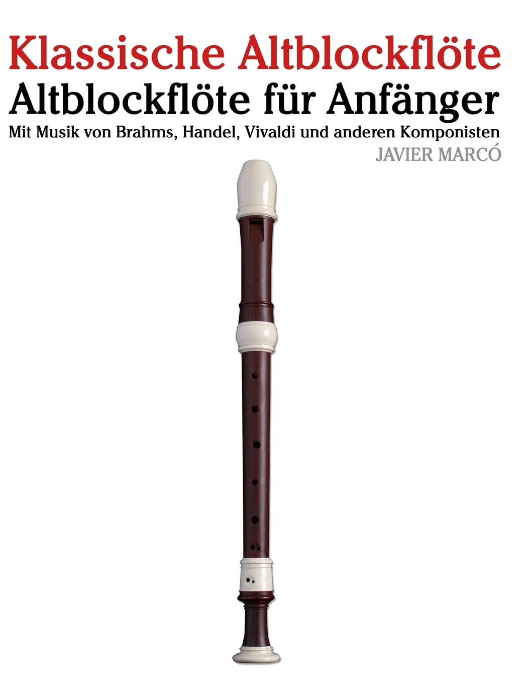 Klassische Altblockflöte: Altblockflöte für Anfänger. Mit Musik von Brahms, Handel, Vivaldi und anderen Komponisten Arts & Music