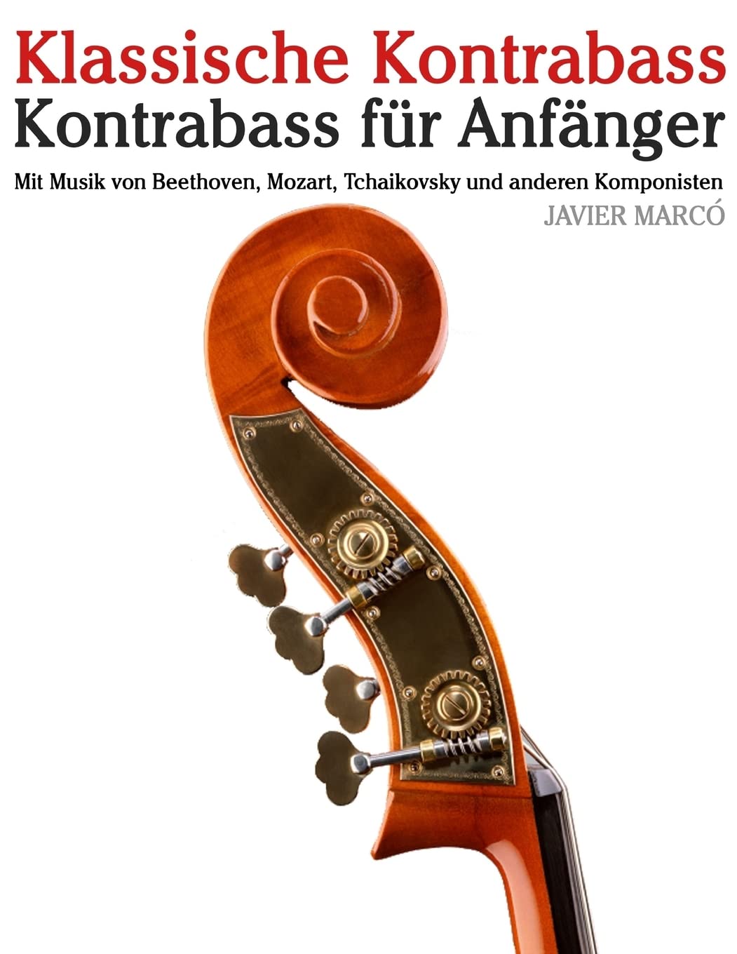 Klassische Kontrabass: Kontrabass für Anfänger. Mit Musik von Beethoven, Mozart, Tchaikovsky und anderen Komponisten Arts & Music