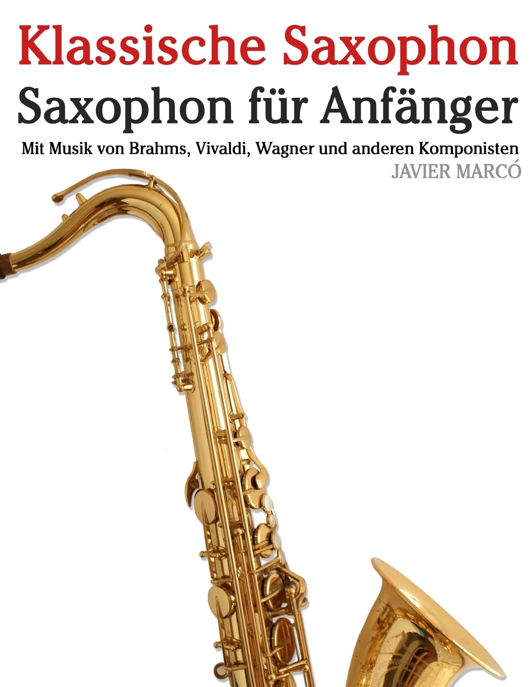 Klassische Saxophon: Saxophon für Anfänger. Mit Musik von Brahms, Vivaldi, Wagner und anderen Komponisten Arts & Music