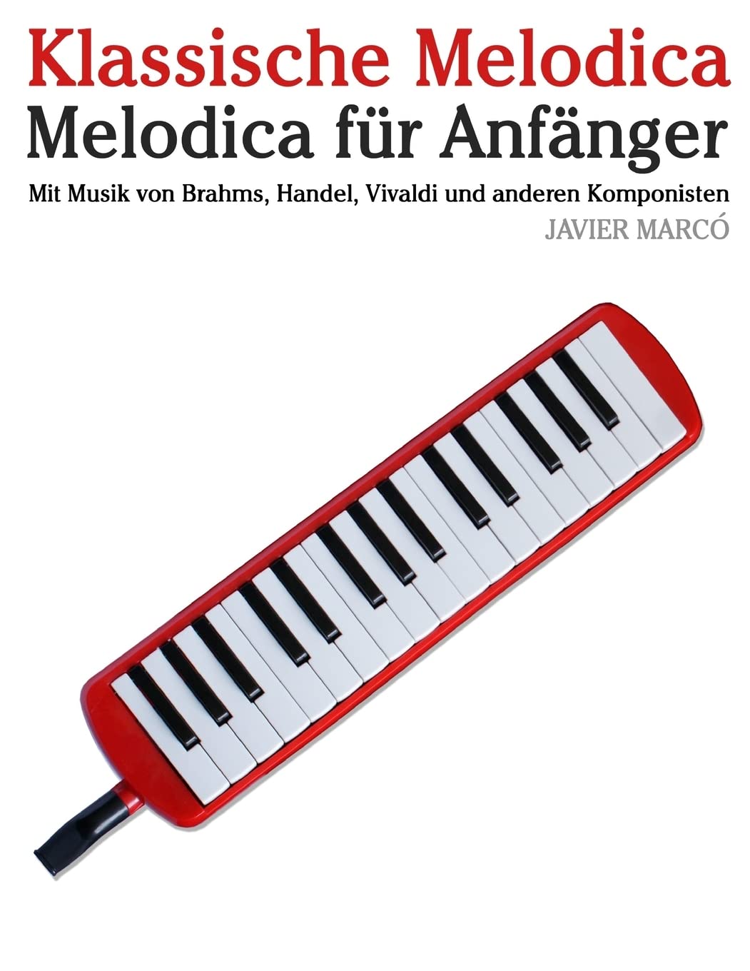 Klassische Melodica: Melodica für Anfänger. Mit Musik von Brahms, Handel, Vivaldi und anderen Komponisten Arts & Music