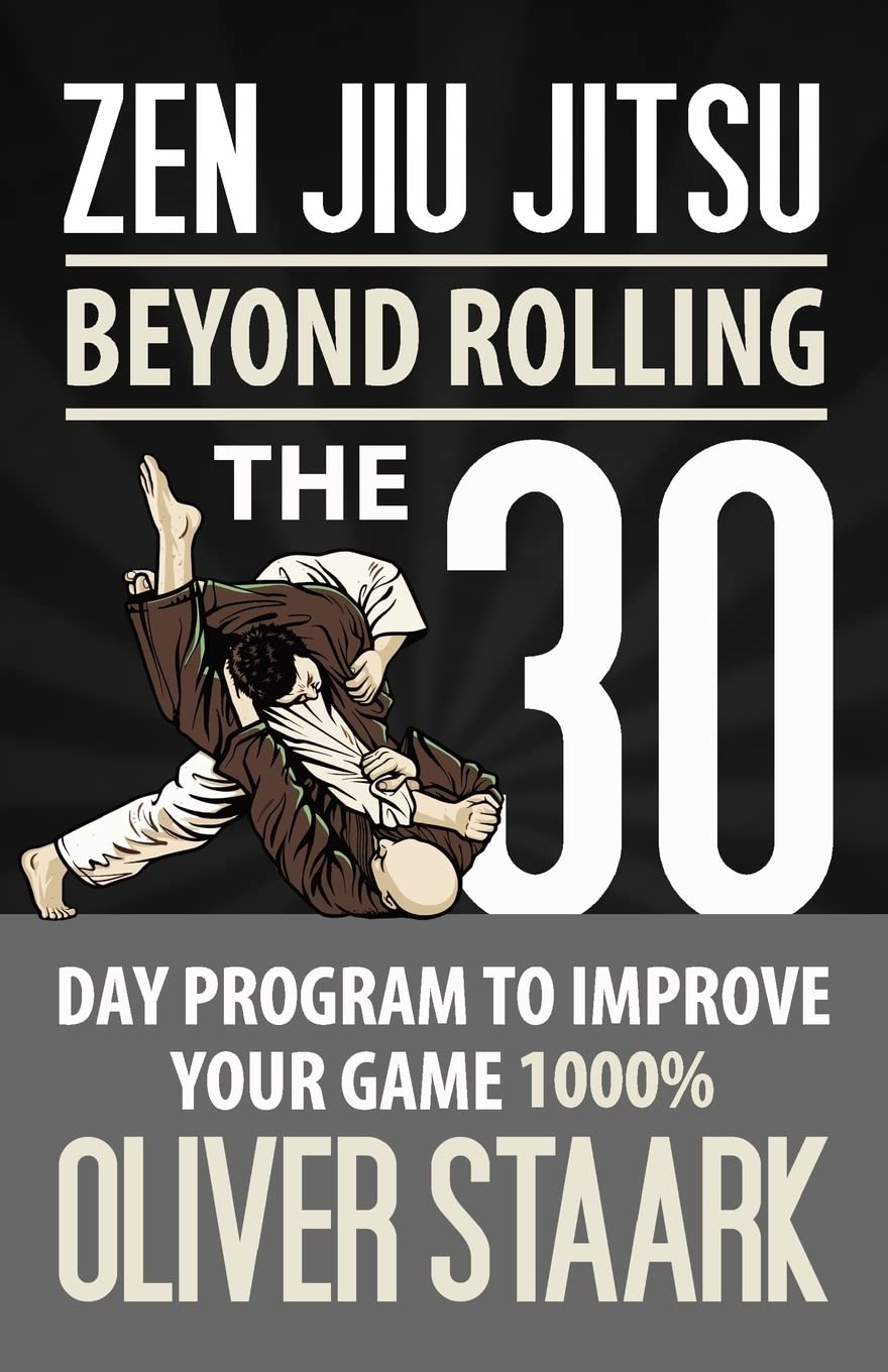 Zen Jiu Jitsu: The 30 Day Program to Improve Your Jiu Jitsu Game 1000% Leisure & Fun