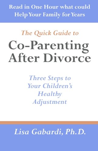 The Quick Guide to Co-Parenting After Divorce: Three Steps to Your Children's Healthy Adjustment Parents & Children