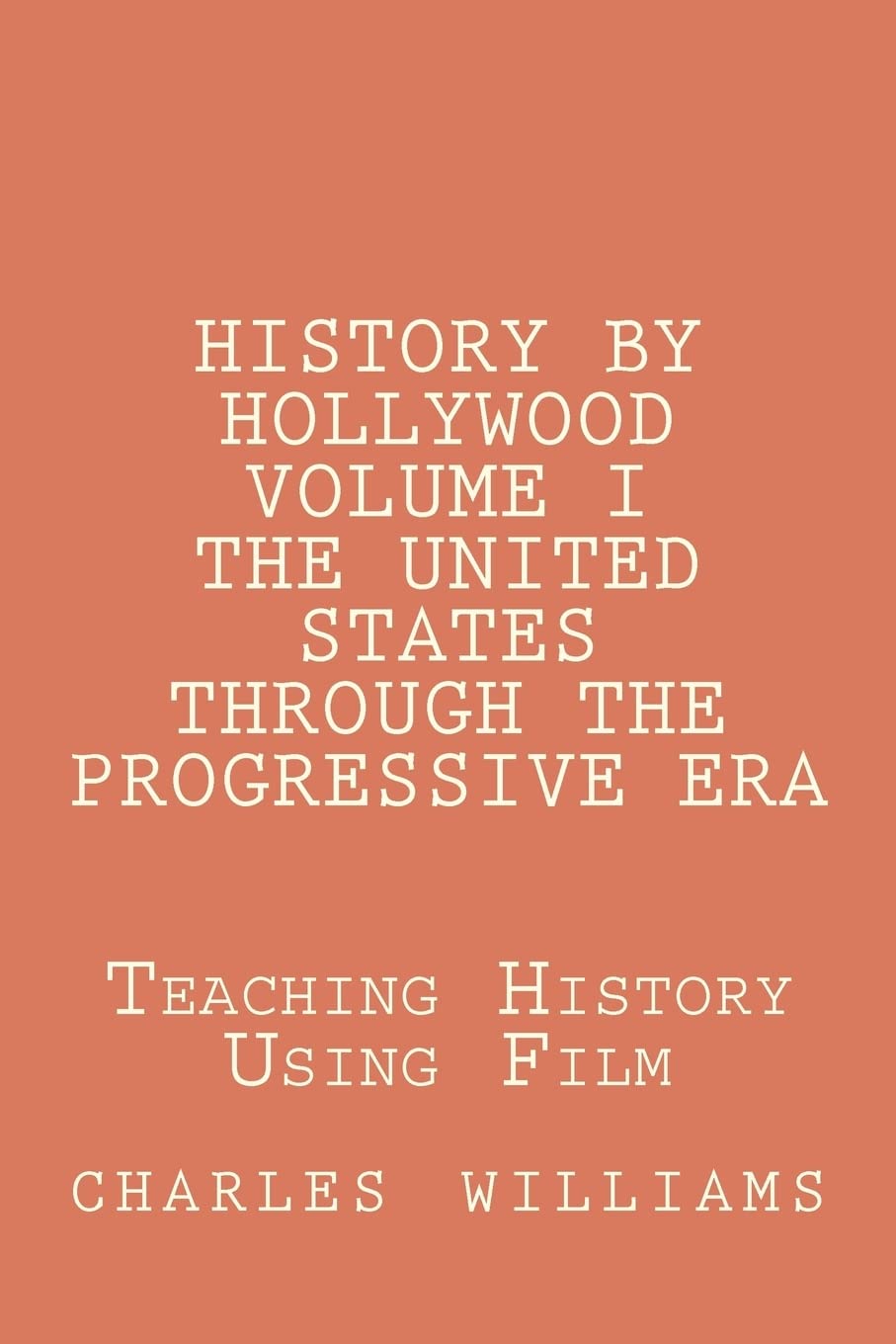 History by Hollywood: The United States Through the Progressive Era: the Questions, Answers, and Test Needed to Teach United States History Through Film Books
