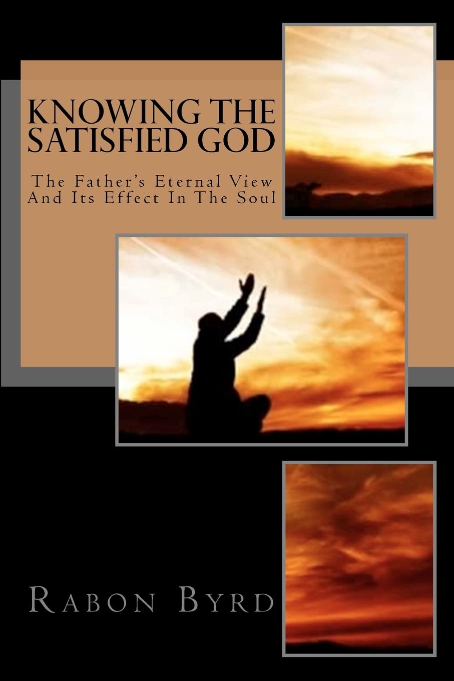 Knowing The Satisfied God: The Father's Eternal View And Its Effect In The Soul Religion & Esotericism