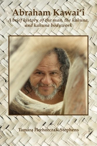 Abraham Kawai'i: A brief history of the man, the kahuna, and kahuna bodywork Art & Literature