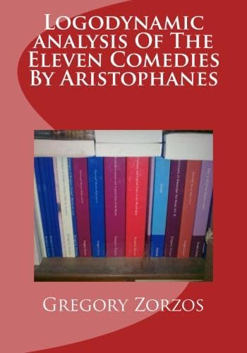 Logodynamic analysis Of The Eleven Comedies By Aristophanes Books