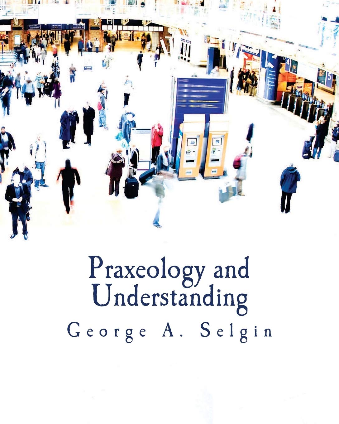 Praxeology and Understanding (Large Print Edition): An Analysis of the Controversy in Austrian Economics Social Sciences
