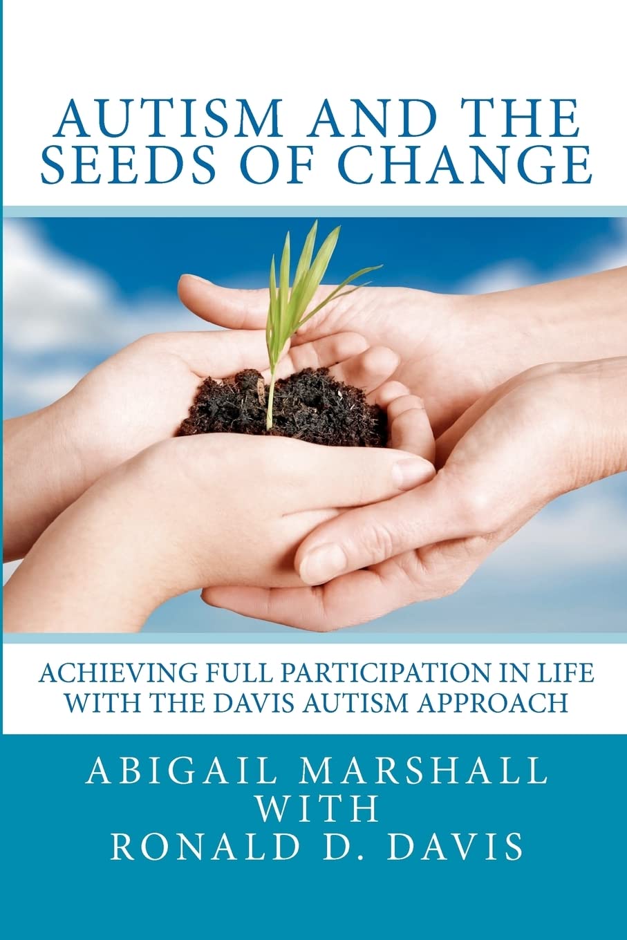 Autism and the Seeds of Change: Achieving Full Participation in Life through the Davis Autism Approach Medicine