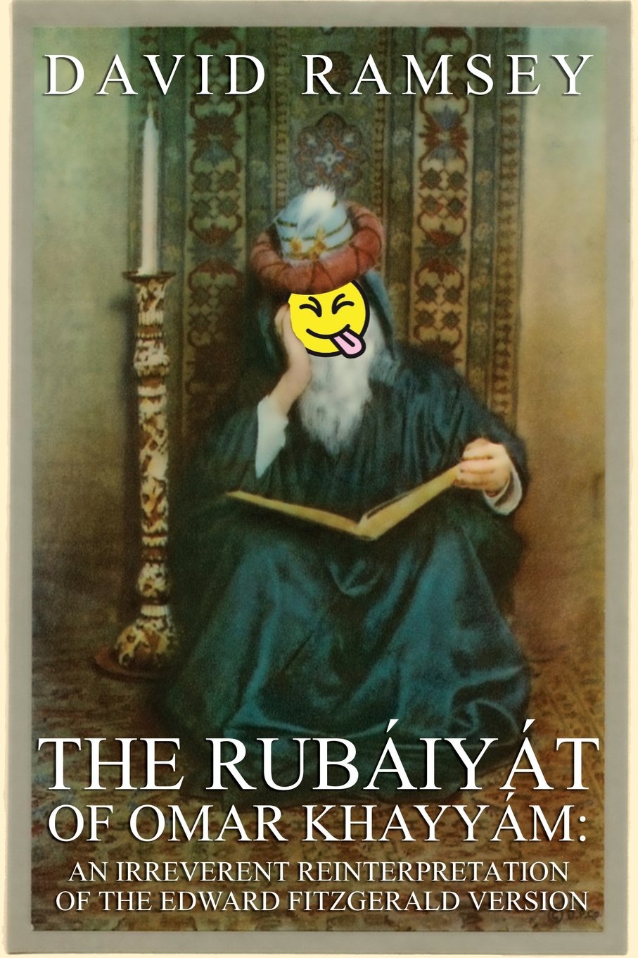 The Rubaiyat of Omar Khayyam: An Irreverent Reinterpretation Poetry
