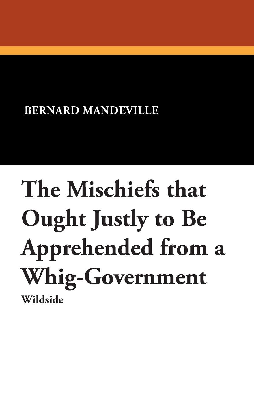 The Mischiefs That Ought Justly to Be Apprehended from a Whig-Government Law