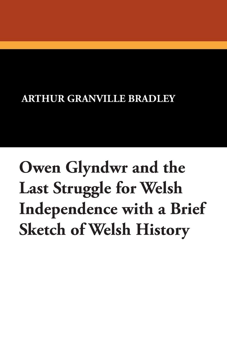 Owen Glyndwr and the Last Struggle for Welsh Independence with a Brief Sketch of Welsh History Books