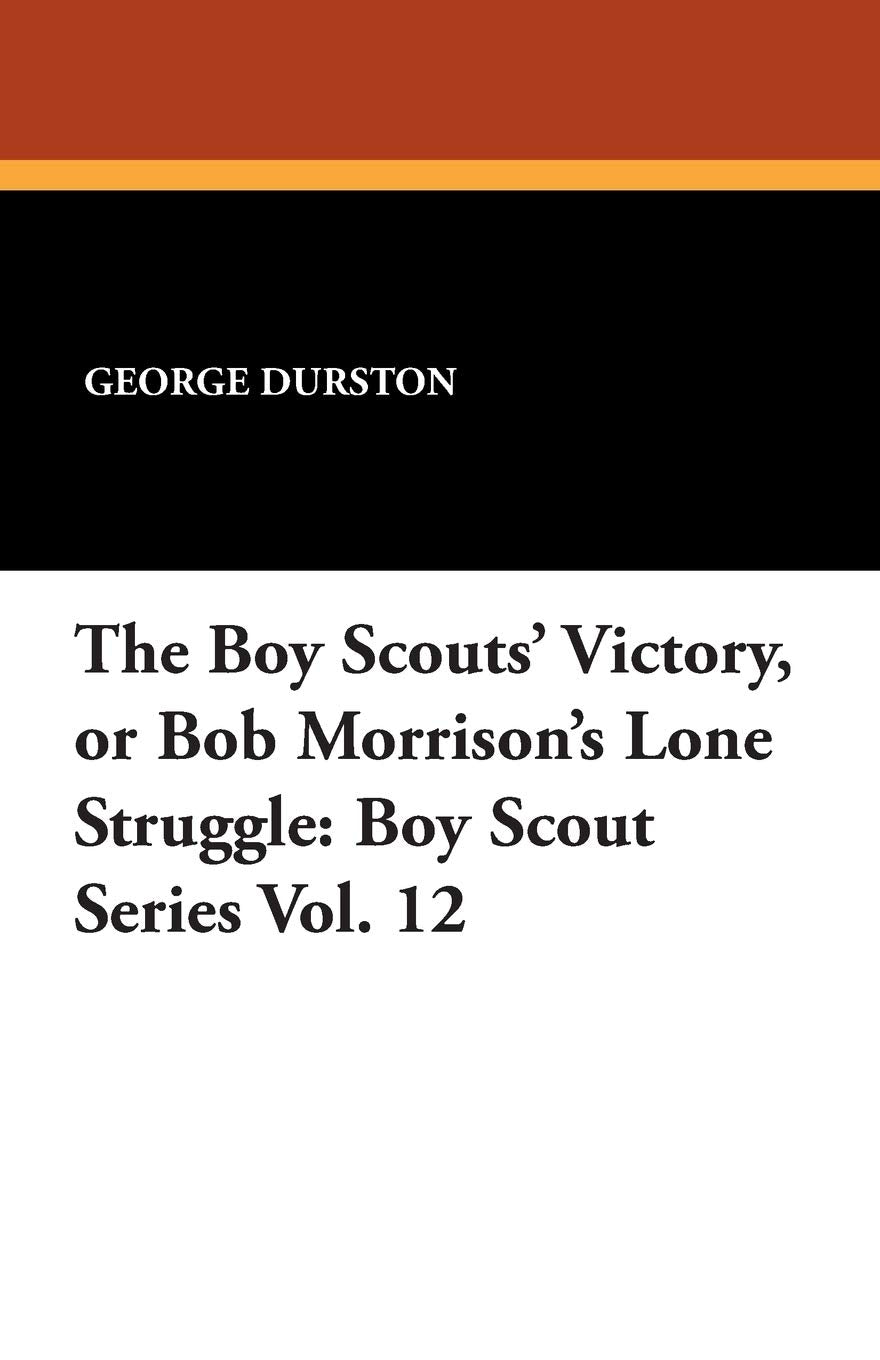 The Boy Scouts' Victory, or Bob Morrison's Lone Struggle: Boy Scout Series Vol. 12 Books