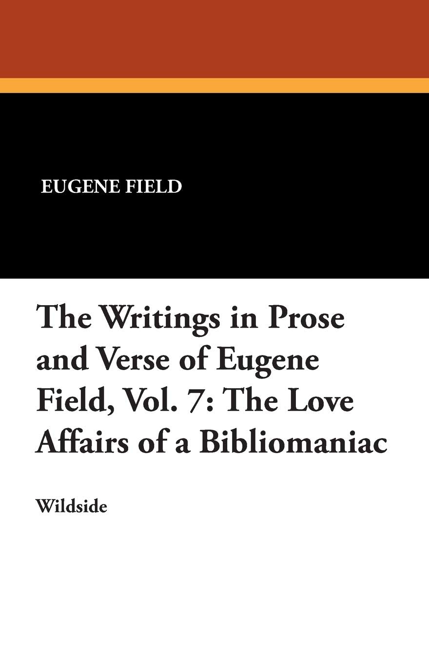 The Writings in Prose and Verse of Eugene Field, Vol. 7: The Love Affairs of a Bibliomaniac Contemporary literature