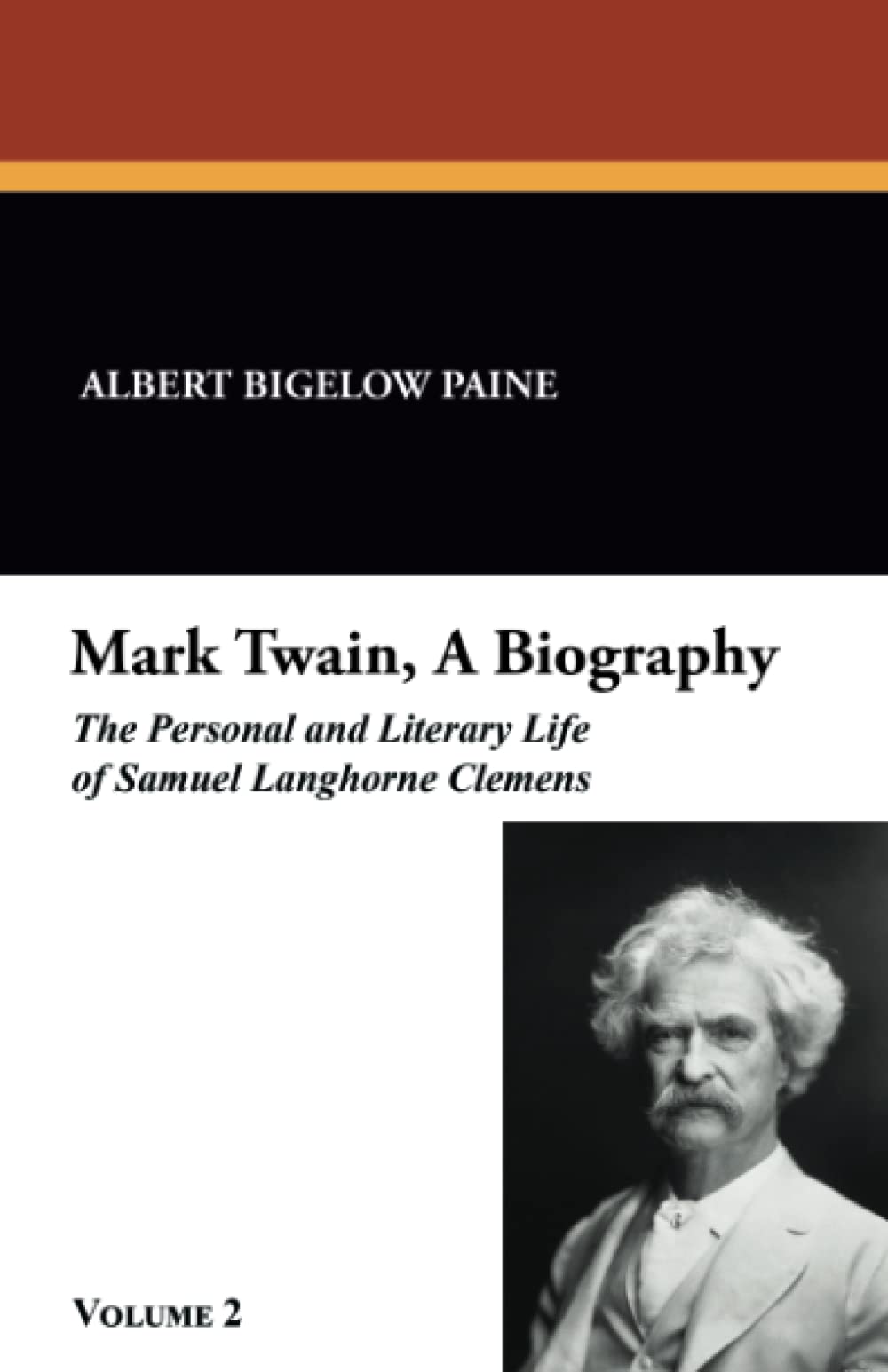 Mark Twain, A Biography: The Personal and Literary Life of Samuel Langhorne Clemens: The Personal and Literary Life of Samuel Langhorne Clemens, Vol. 2 (The Official Biography of Mark Twain, Band 2) Art & Literature Books