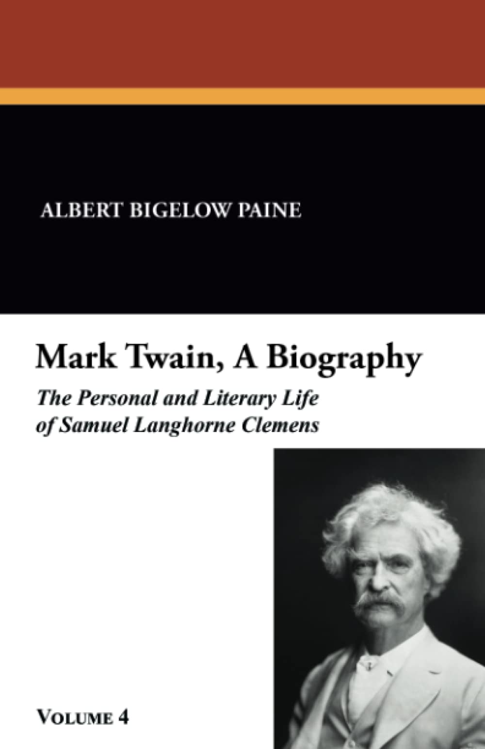 Mark Twain, A Biography: The Personal and Literary Life of Samuel Langhorne Clemens: The Personal and Literary Life of Samuel Langhorne Clemens, Vol. 4 (The Official Biography of Mark Twain, Band 4) Art & Literature Books