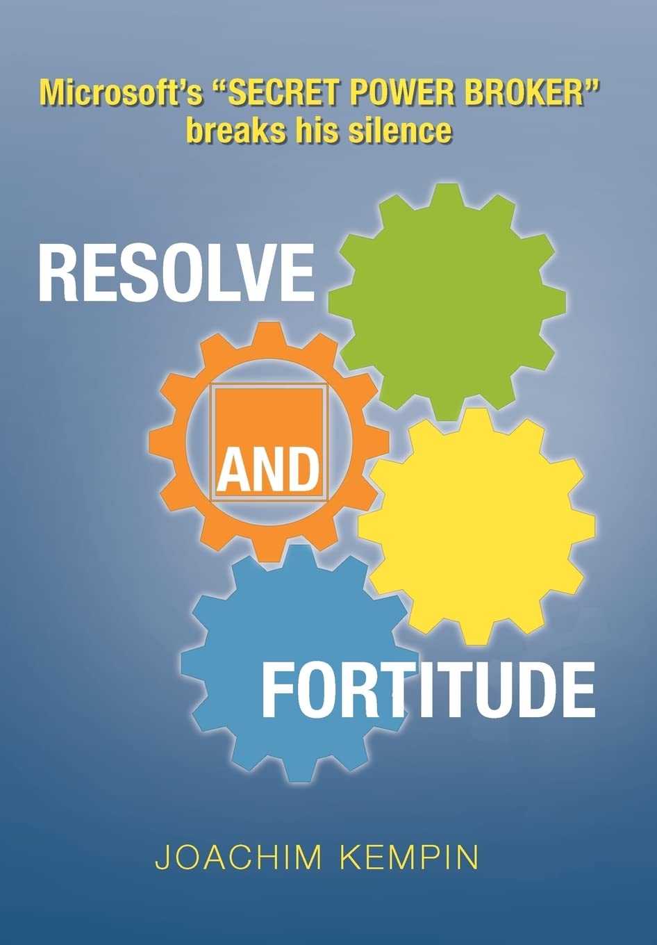 Resolve and Fortitude: Microsoft's ''SECRET POWER BROKER'' breaks his silence Business & Technology
