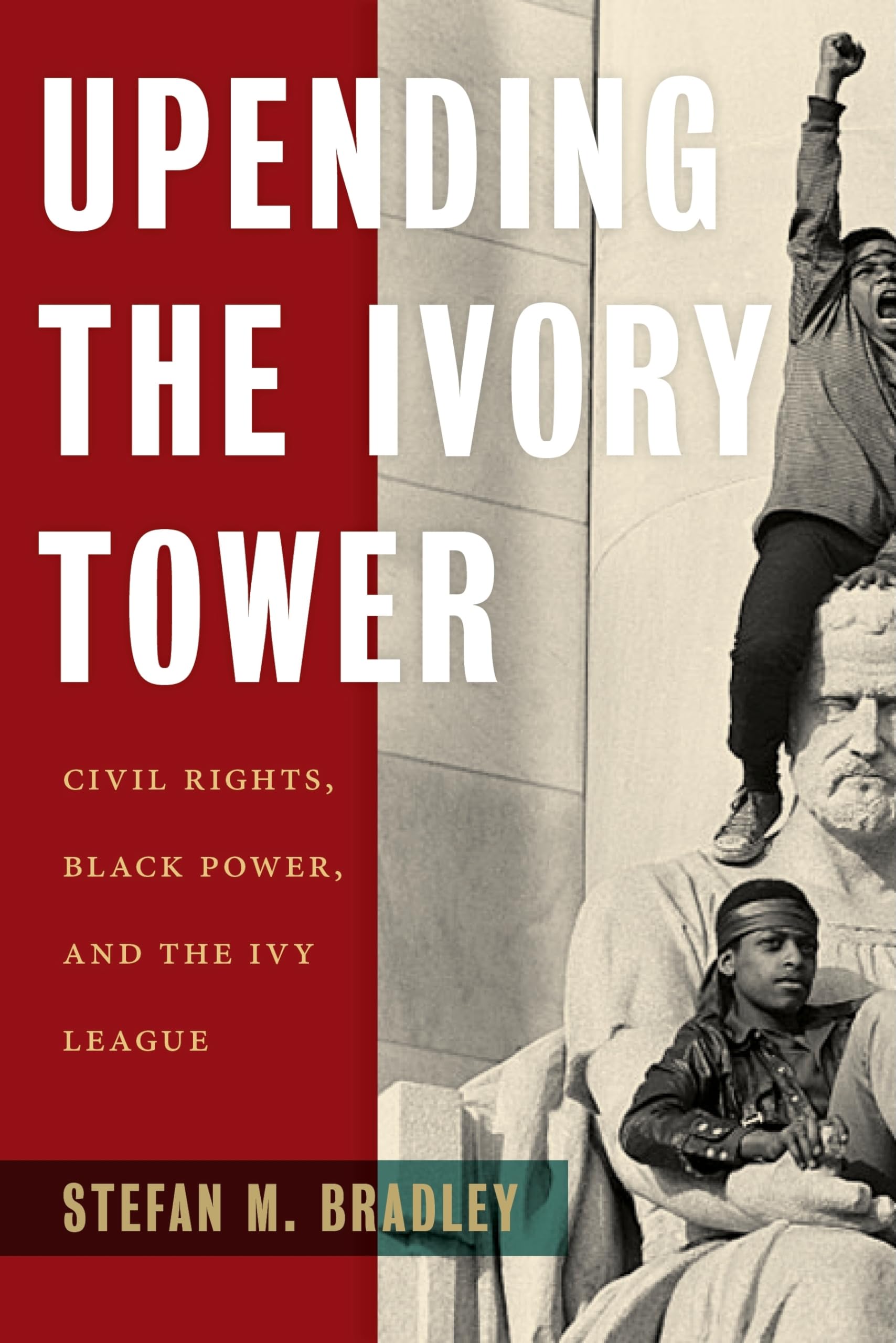 Upending the Ivory Tower: Civil Rights, Black Power, and the Ivy League Social Sciences