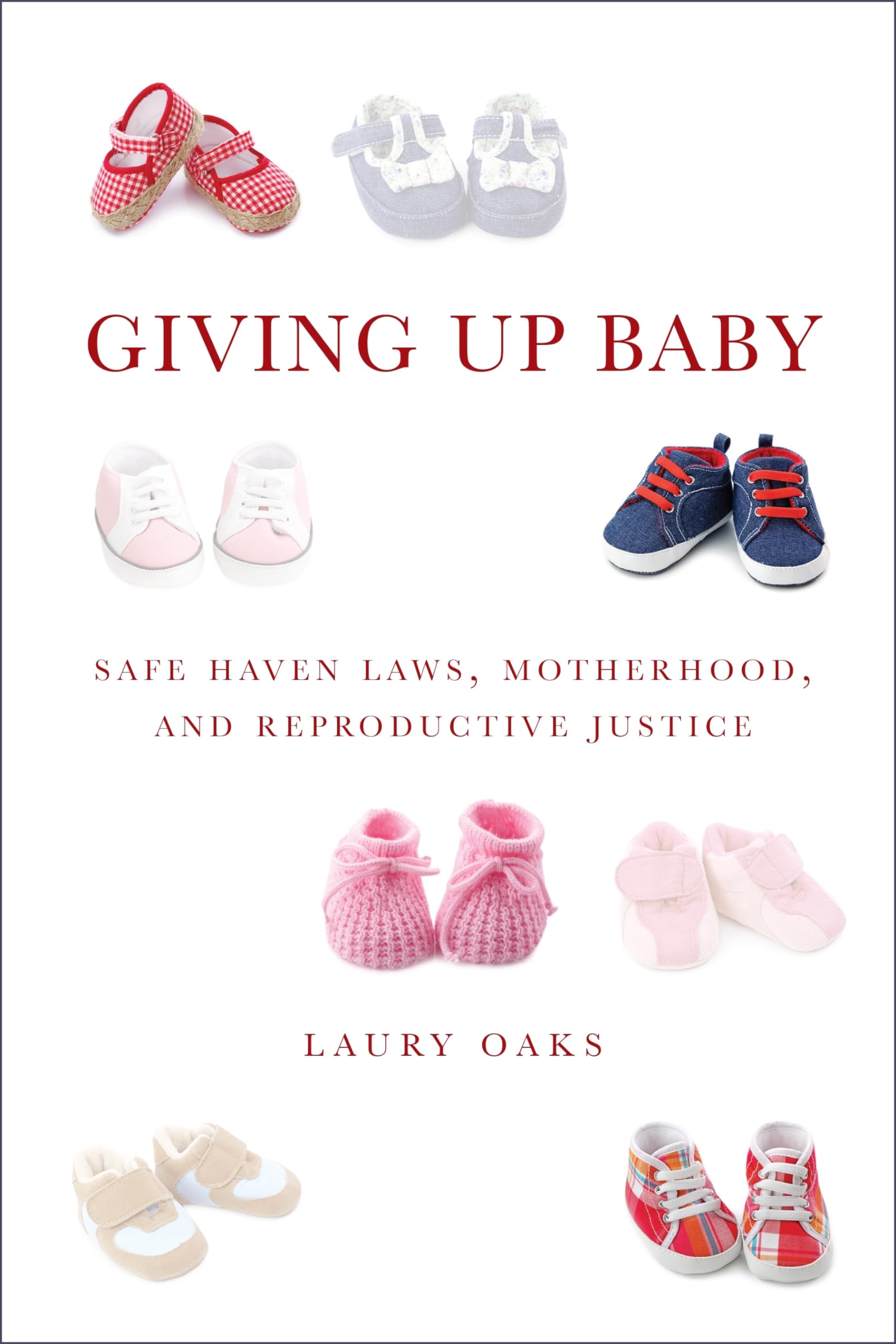 Giving Up Baby: Safe Haven Laws, Motherhood, and Reproductive Justice Law
